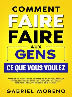 cover image of Comment faire faire aux gens ce que vous voulez